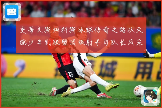 史蒂文斯坦科斯冰球传奇之路从天赋少年到联盟顶级射手与队长风采