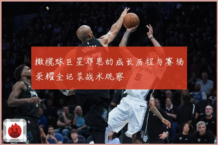 橄榄球巨星邓恩的成长历程与赛场荣耀全记录战术观察