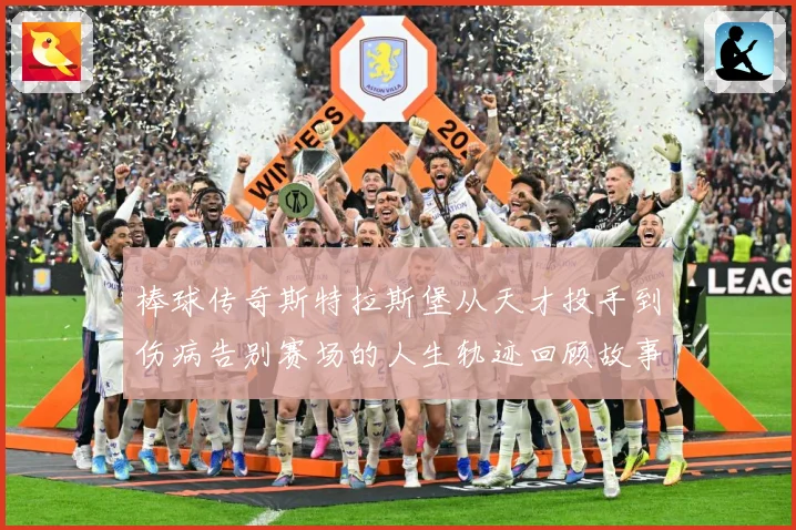 棒球传奇斯特拉斯堡从天才投手到伤病告别赛场的人生轨迹回顾故事解析