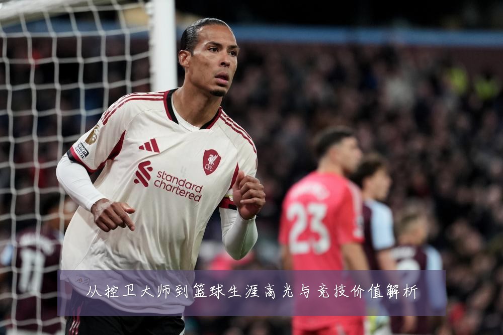 从控卫大师到篮球生涯高光与竞技价值解析